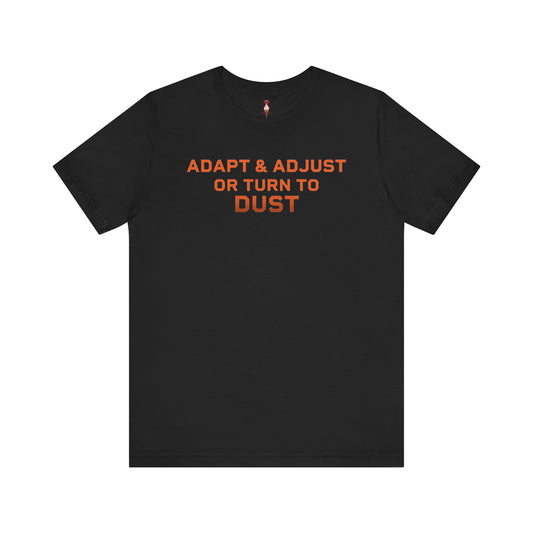 Adapt & Adjust Or Turn To Dust T-shirt
