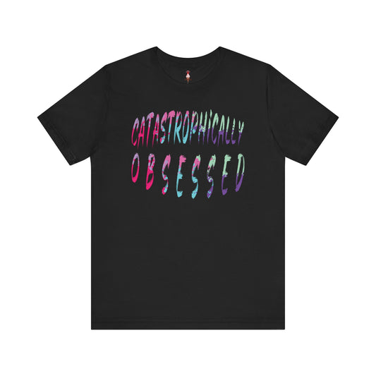 Catastrophically Obsessed T-Shirt