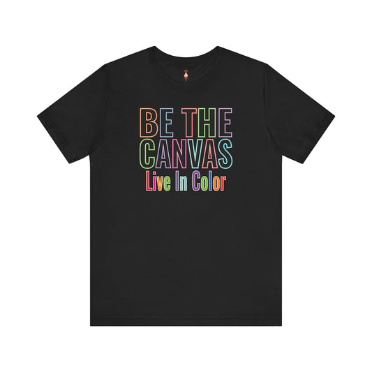 Be The Canvas/ Live In Color T-Shirt